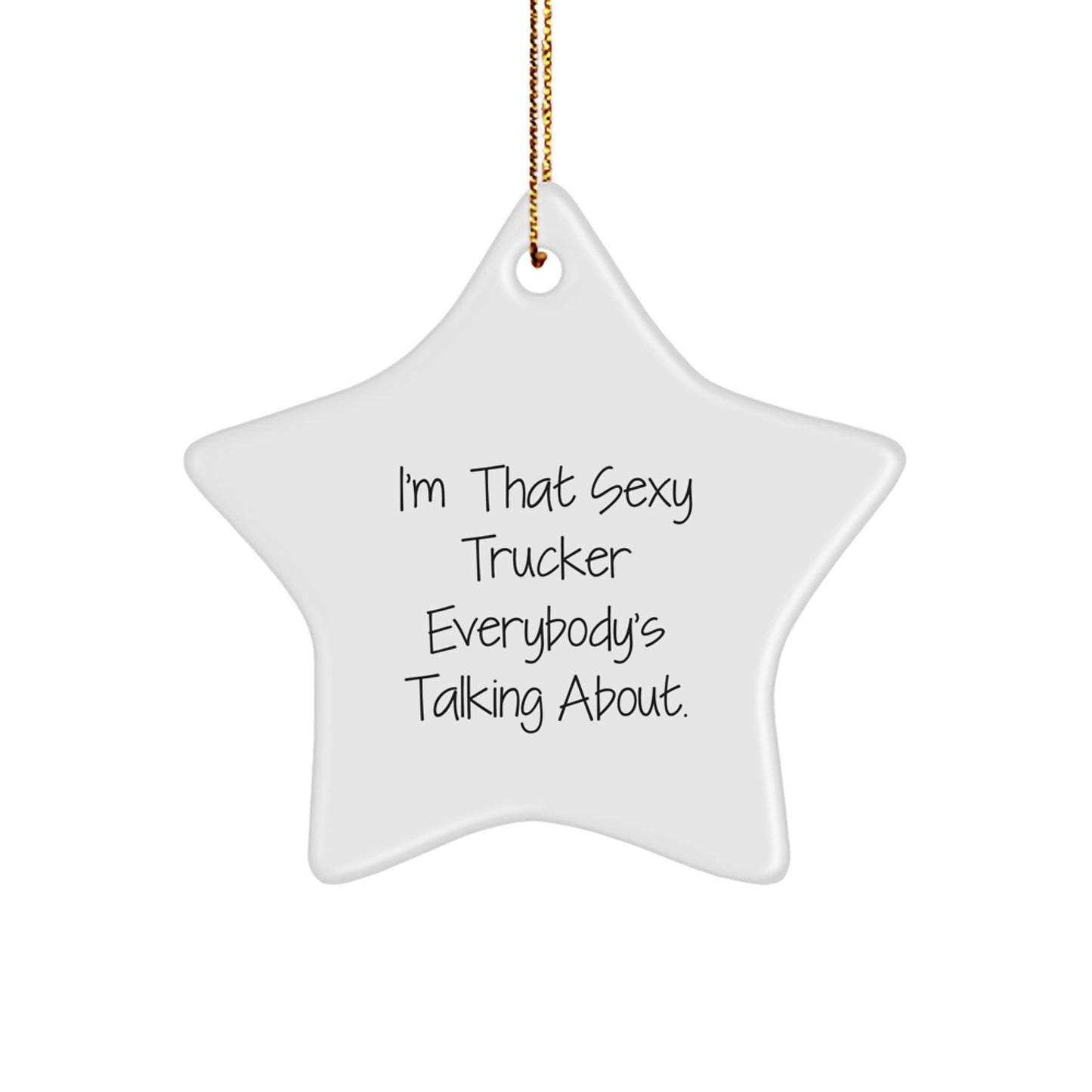 Sexy Trucker Star Ornament Gifts from Friends to Trucker, I'm That Sexy Trucker Everybody's Talking About Christmas Unique Trucker Gifts
