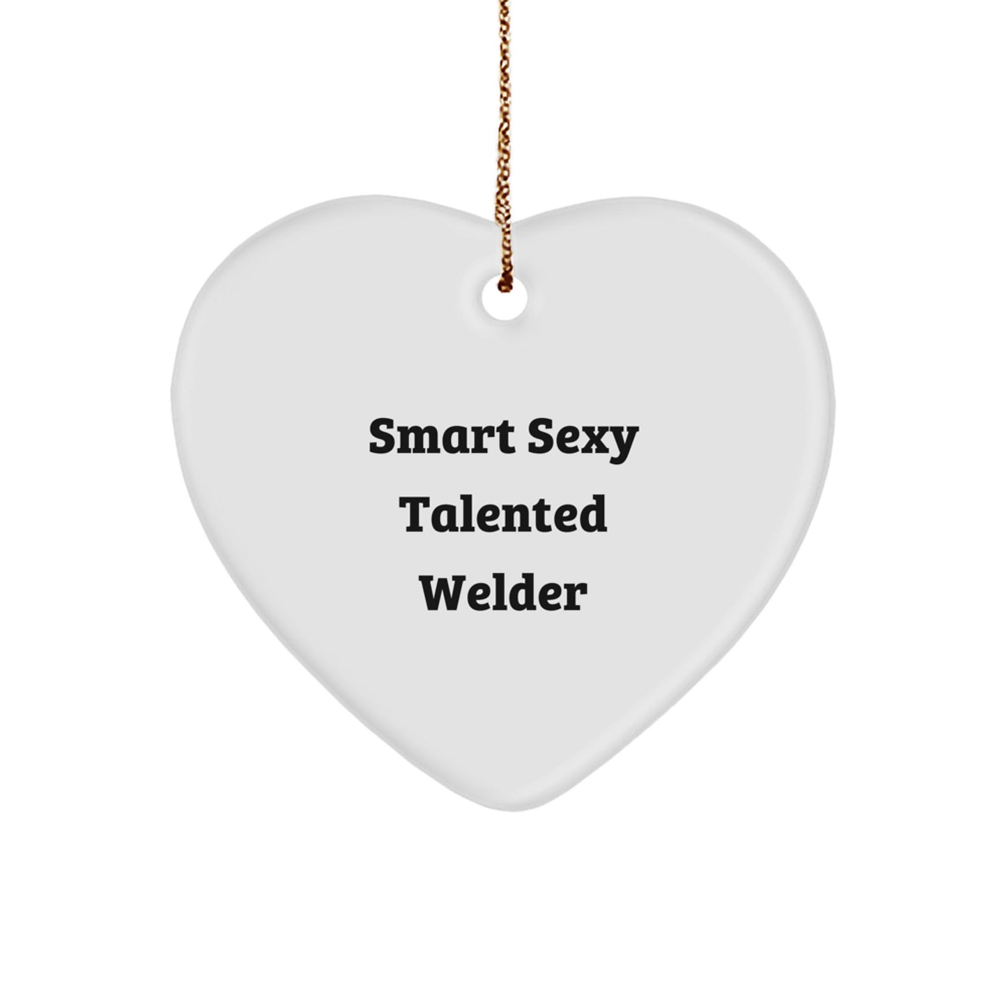 Sexy Welder Heart Ornament Gifts from Friends, Coworkers, Family for Christmas - 'Smart Sexy Talented Welder' Quote