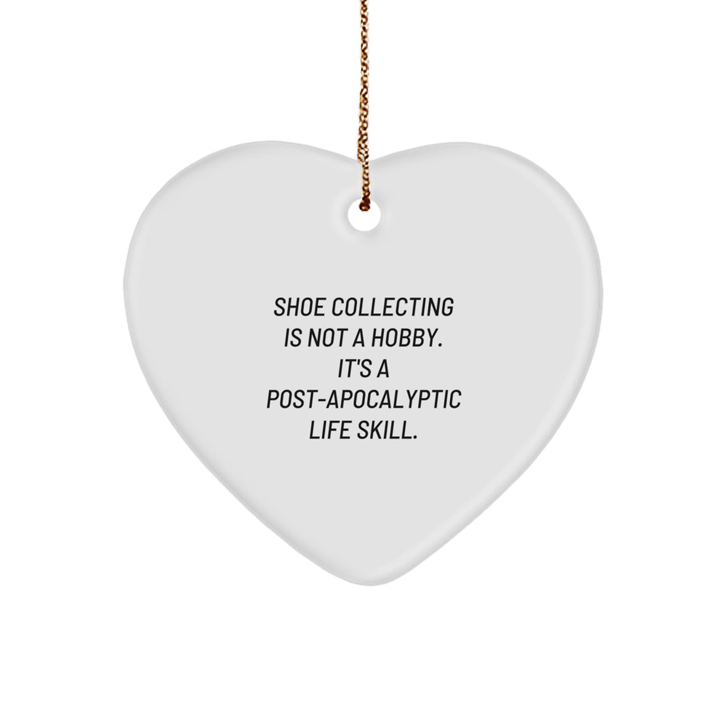 Shoe Collecting Gifts for Friends, Coworkers, Family, 'Shoe Collecting Is Not A Hobby. It's A Post-apocalyptic Life Skill.' Heart Ornament for Christmas, Funny Gift Idea