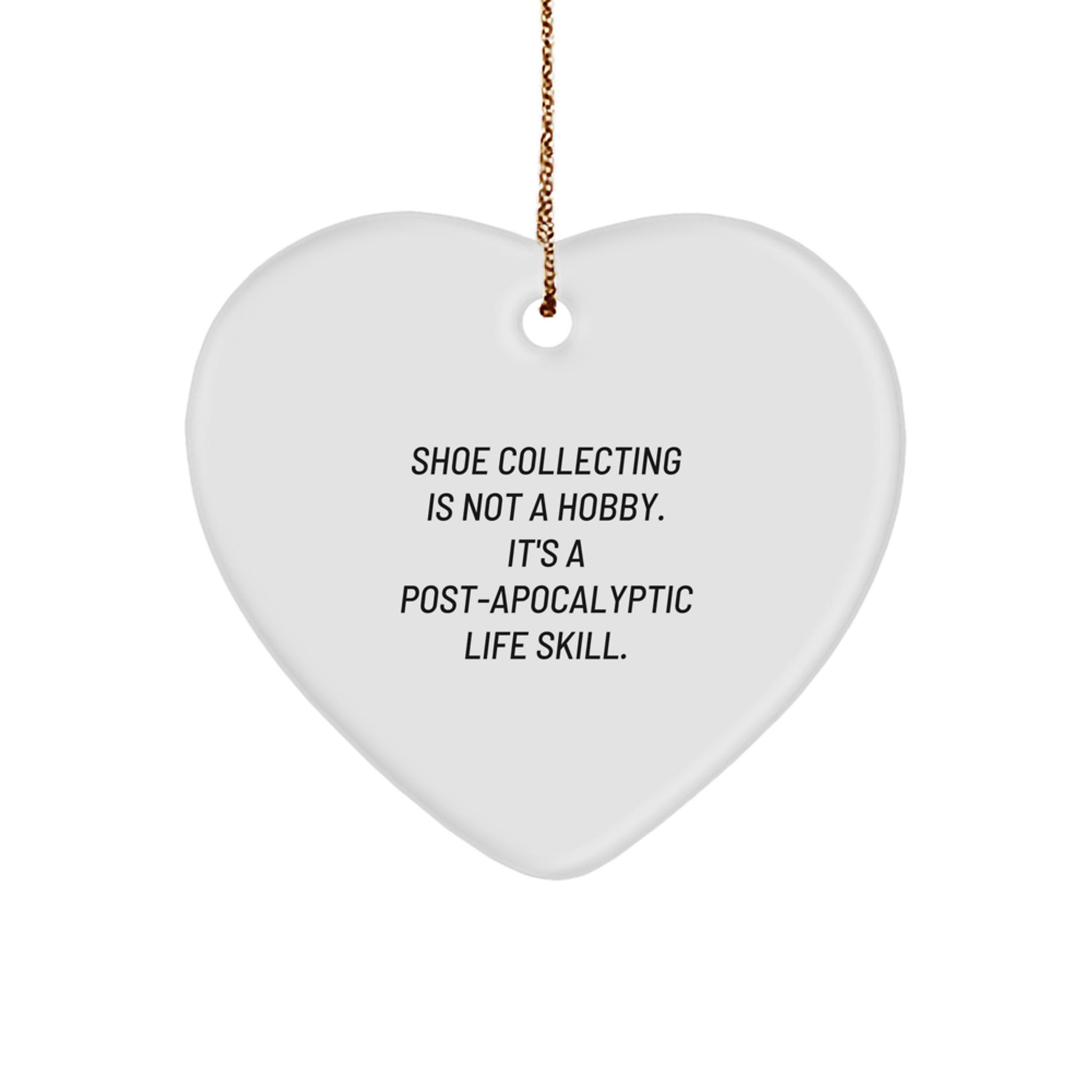 Shoe Collecting Gifts for Friends, Coworkers, Family, 'Shoe Collecting Is Not A Hobby. It's A Post-apocalyptic Life Skill.' Heart Ornament for Christmas, Funny Gift Idea