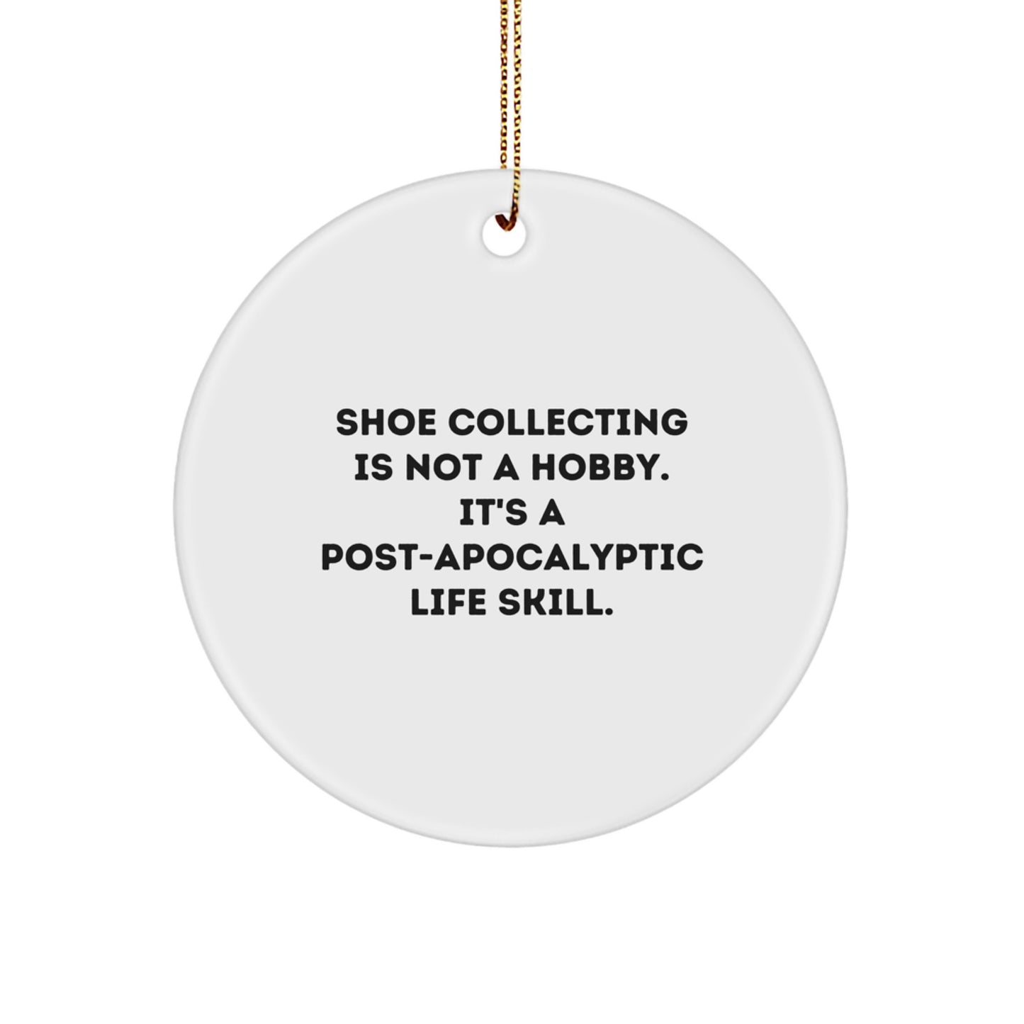 Shoe Collecting Gifts for Friends, 'Shoe Collecting Is Not A Hobby. It's A Post-apocalyptic Life Skill.' Circle Ornament, Funny Christmas Unique Gift for Men or Women