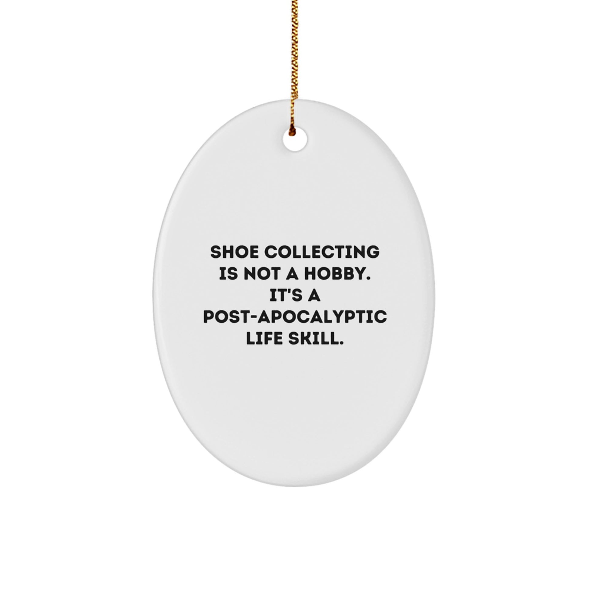 Shoe Collecting Gifts for Men, 'Shoe Collecting Is Not A Hobby. It's A Post-apocalyptic Life Skill.' Oval Ornament, Christmas Unique Gifts from Friends, Family, Coworkers
