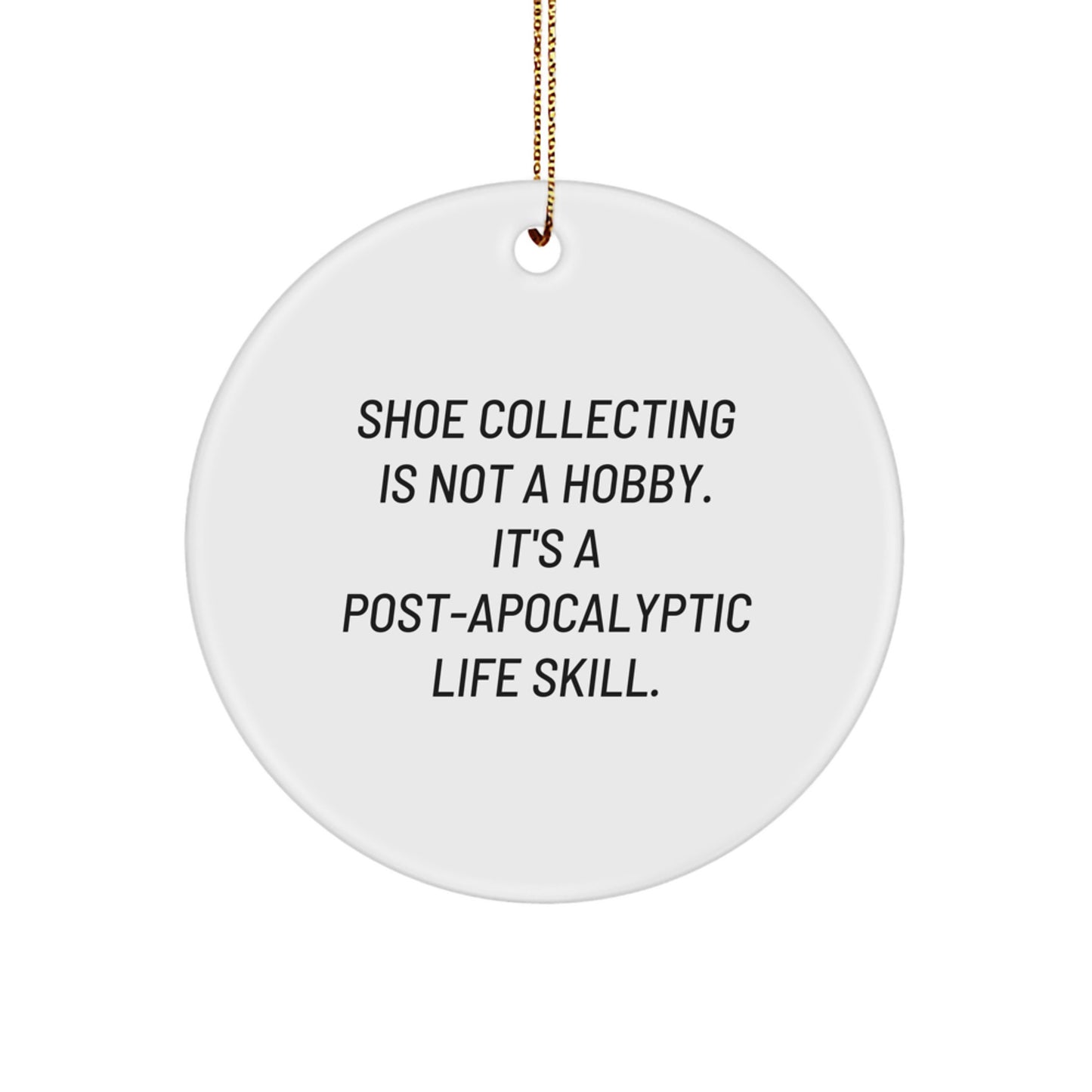 Shoe Collecting Gifts from Friends, 'Shoe Collecting Is Not A Hobby. It's A Post-apocalyptic Life Skill., White Circle Ornament for Christmas Unique Gifts