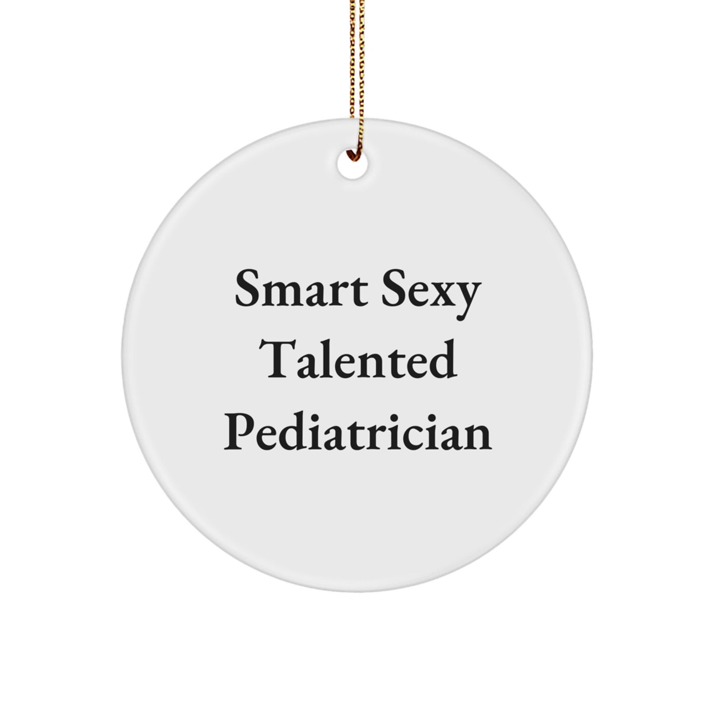 Smart Sexy Talented Pediatrician Funny Circle Ornament Gifts from Family Friends Coworkers, for Men Women Pediatricians, Unique Christmas Unique Gifts