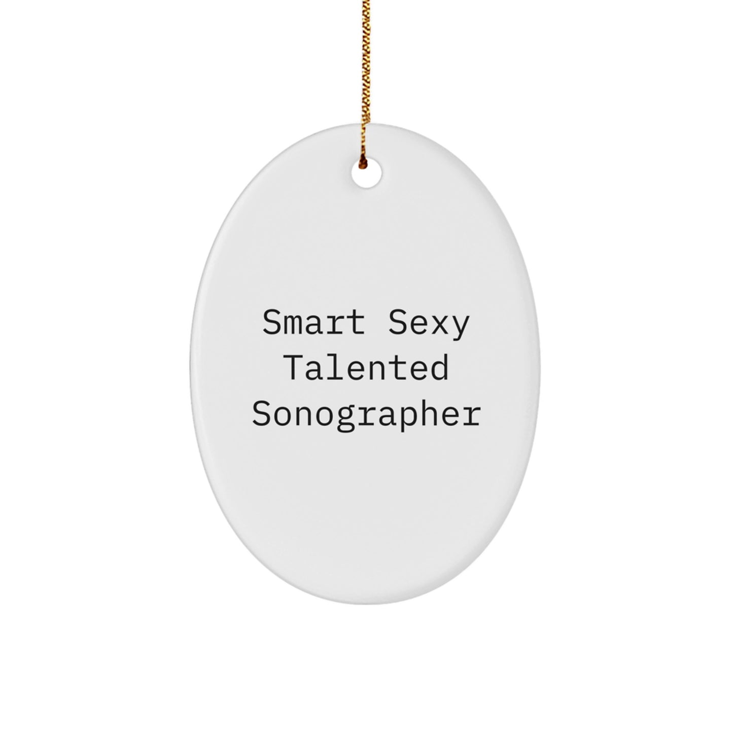 Smart Sexy Talented Sonographer Oval Ornament Gifts for Christmas, Funny Quote, Unique Gift for Sonographer Friends and Family from Gifts from Men, Women, Coworkers, Family