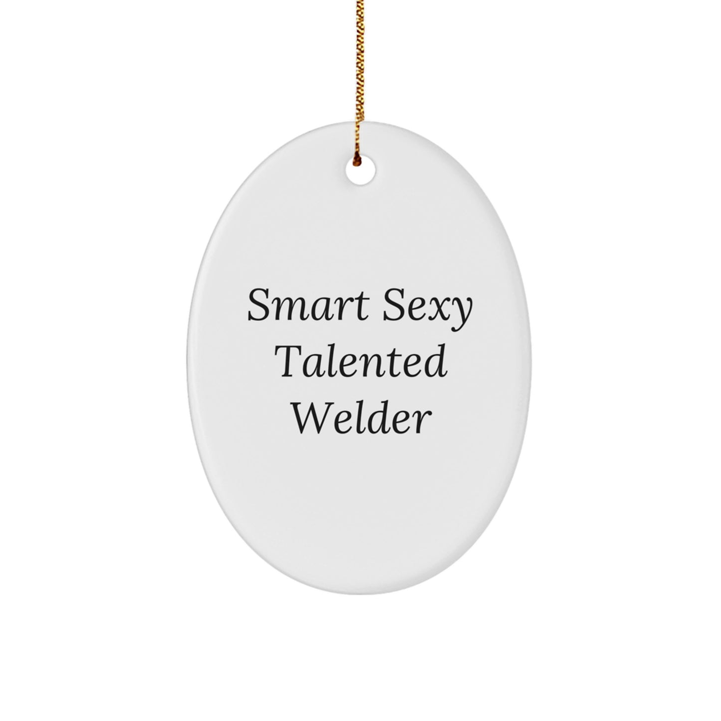 Smart Sexy Talented Welder Oval Ornament, Funny Welder Christmas Unique Gift
