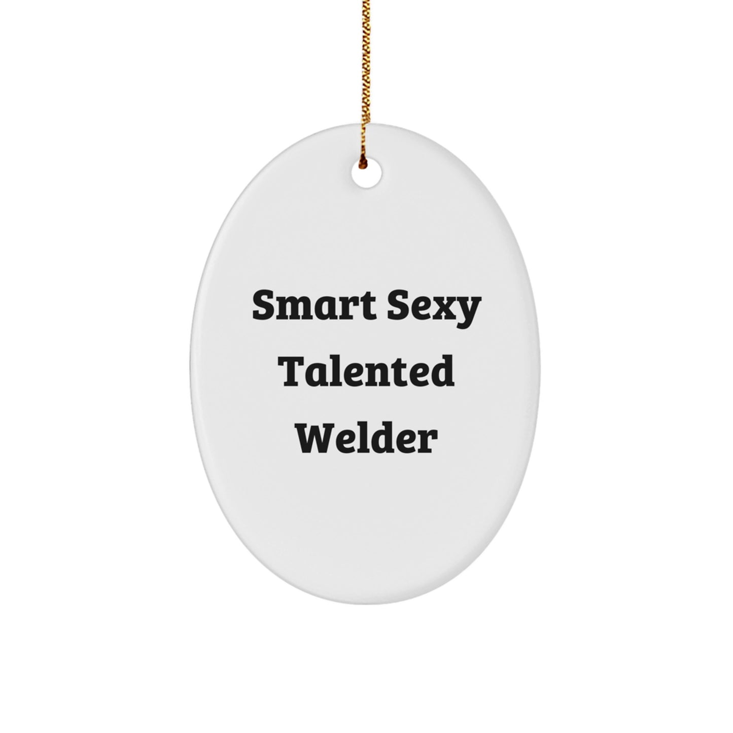 Smart Sexy Talented Welder Oval Ornament Gifts from Friends to Family - Funny Christmas Decoration
