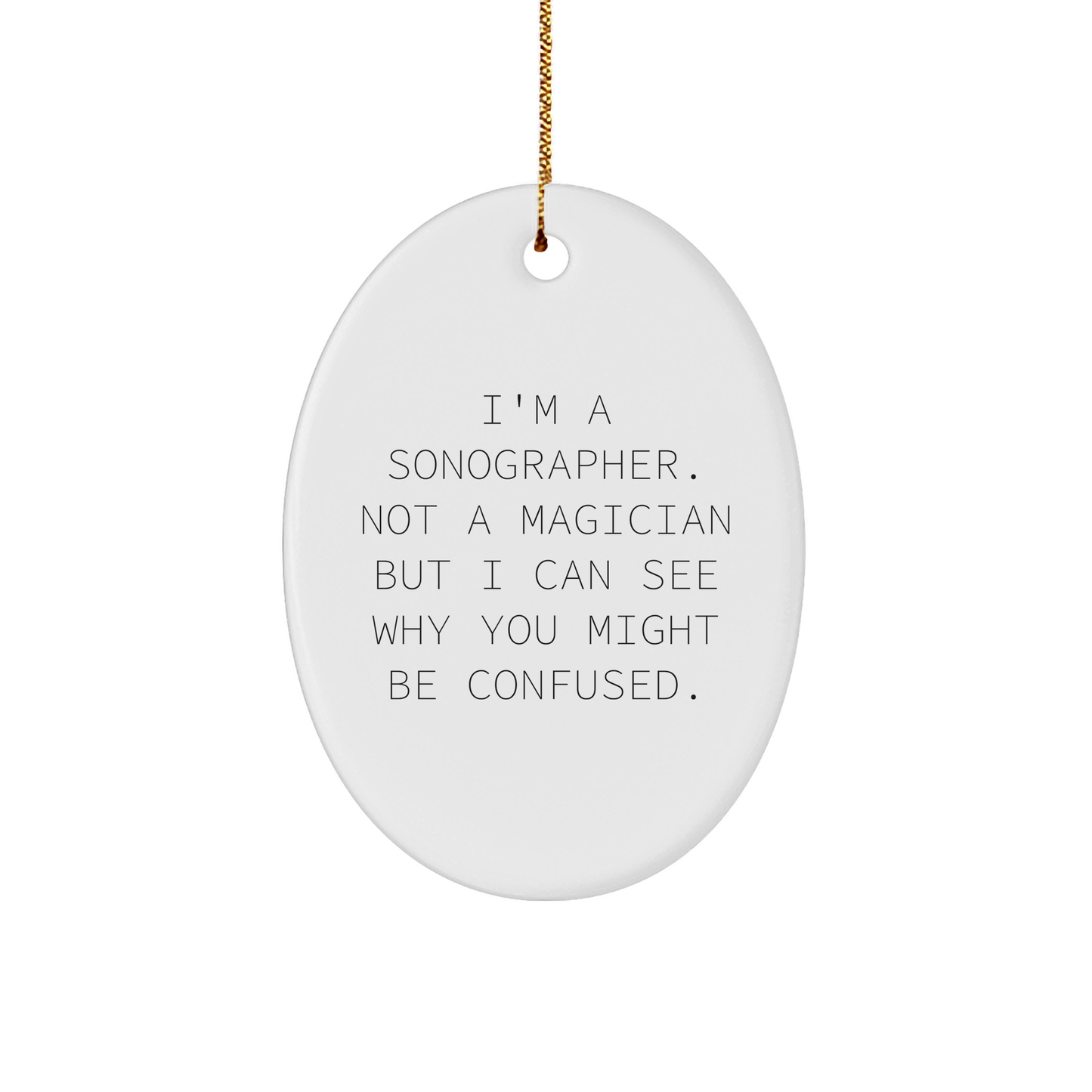 Sonographer Gifts from Friends, Family, or Coworkers - I'm A Sonographer. Not A Magician But I Can See Why You Might Be Confused. - Oval Ornament for Christmas