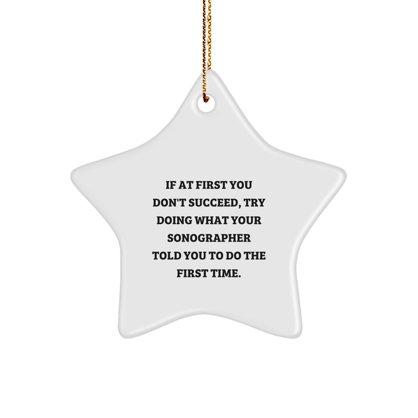Sonographer Gifts from Friends for Christmas - Star Ornament with Funny Quote, 'If At First You Don't Succeed, Try Doing What Your Sonographer Told You To Do The First Time.'
