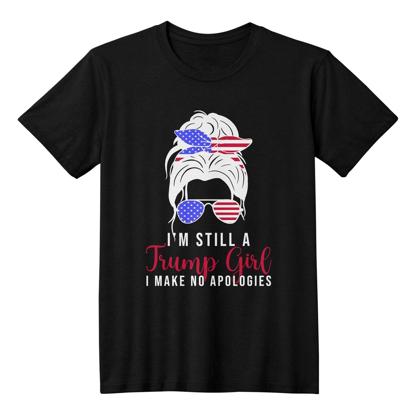 Patriotic Shirt - I'm Still a Trump Girl - I Make No Apologies - Mallard Moon Gift Shop