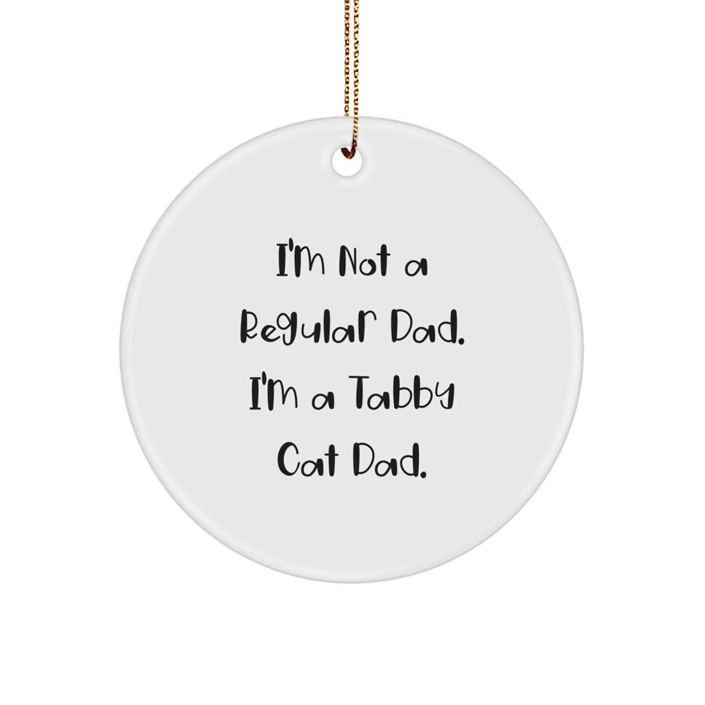 Tabby Cat Dad Gifts, Funny Circle Ornament, 'I'm Not A Regular Dad. I'm A Tabby Cat Dad.' Christmas Decorations for Men, Women, Family, and Friends