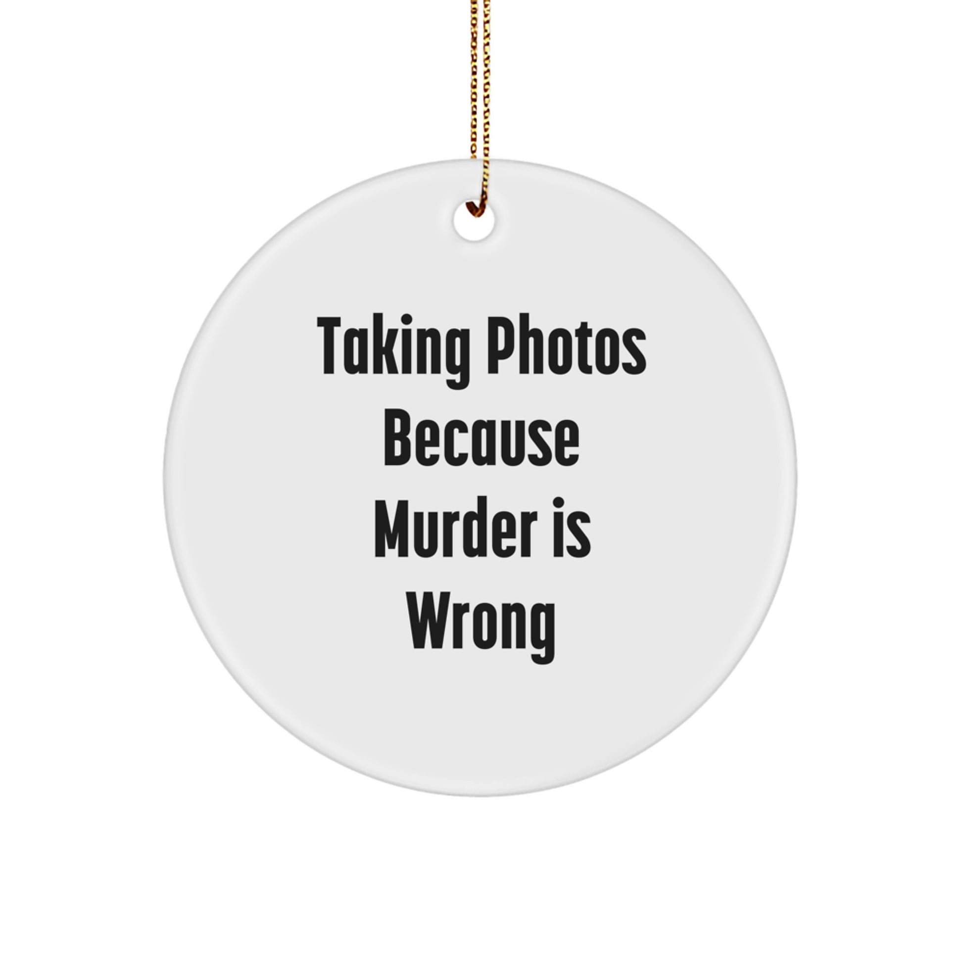 Taking Photos Funny Circle Ornament Gifts from Friends to Family, 'Taking Photos Because Murder Is Wrong', Christmas Unique Presents