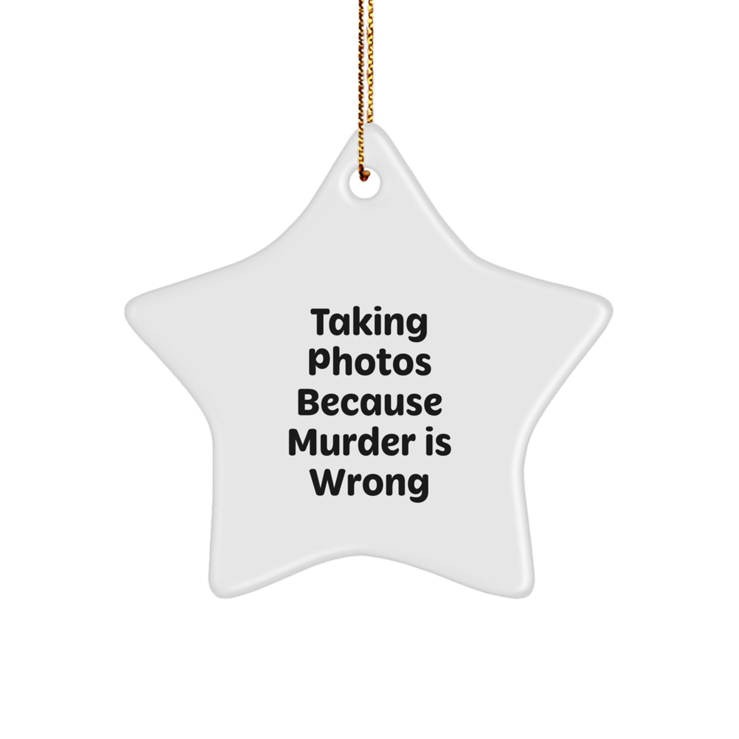 Taking Photos Gifts from Family to Friends - Star Ornament with Funny Quote 'Taking Photos Because Murder Is Wrong' -