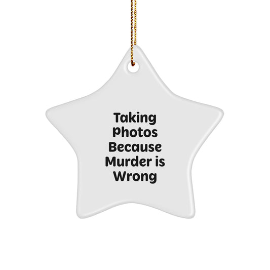 Taking Photos Gifts from Family to Friends - Star Ornament with Funny Quote 'Taking Photos Because Murder Is Wrong' -
