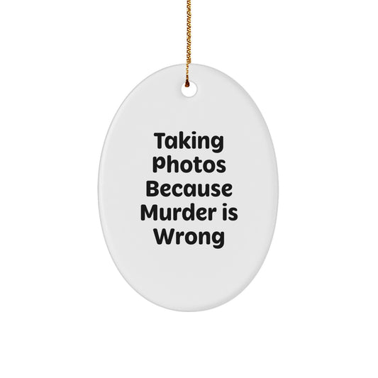 Taking Photos Gifts from Friends - Oval Ornament for Taking Photos Enthusiasts - Funny Quote 'Taking Photos Because Murder Is Wrong' Christmas Unique Gift