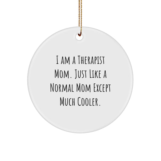 Therapist Gifts from Friends, Family, or Coworkers - I Am A Therapist Mom. Just Like A Normal Mom Except Much Cooler. - Christmas Unique Circle Ornament