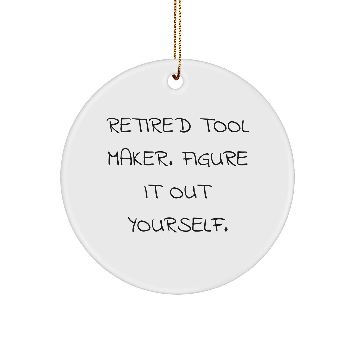 Tool Maker Gifts from Family - Funny Quote Circle Ornament for Christmas, 'Retired Tool Maker. Figure It Out Yourself.' - Unique Gift for Men, Friends, and Coworkers