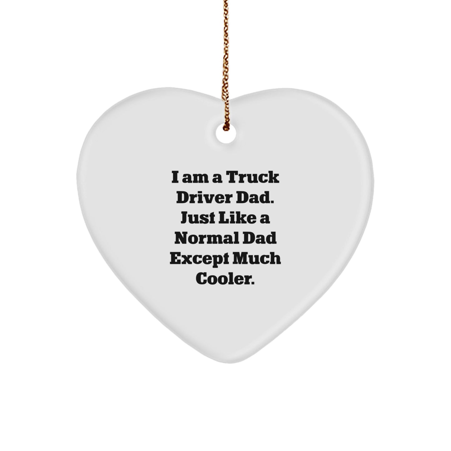 Truck Driver Dad Gifts from Men to Truck Driver Christmas Unique Heart Ornaments - 'I Am A Truck Driver Dad. Just Like A Normal Dad Except Much Cooler.'