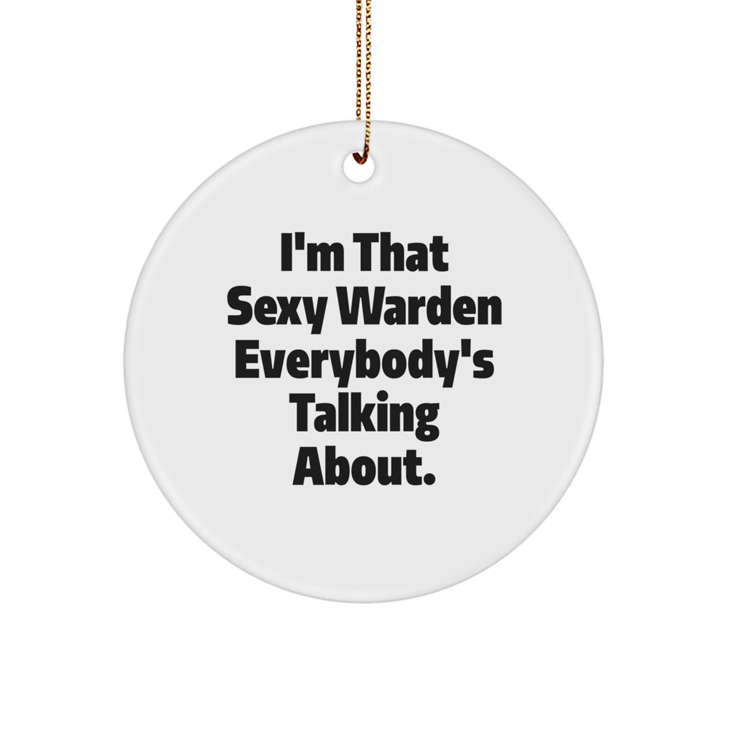 Warden Gifts from Men - I'm That Sexy Warden Everybody's Talking About. Circle Ornament for Women, Friends, Family - Unique Christmas Unique Gifts