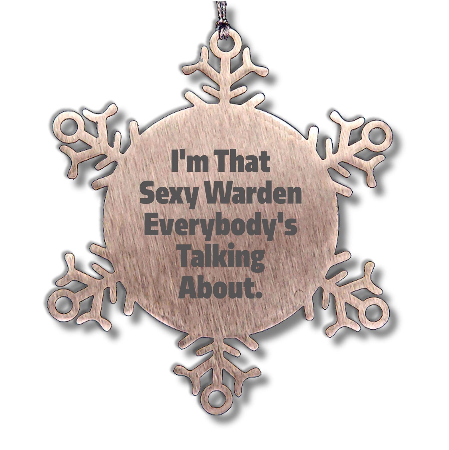 Warden's Sexy Snowflake Ornament, Funny Christmas Unique Gifts from Friends, Perfect for Warden Lovers, I'm That Sexy Warden Everybody's Talking About.