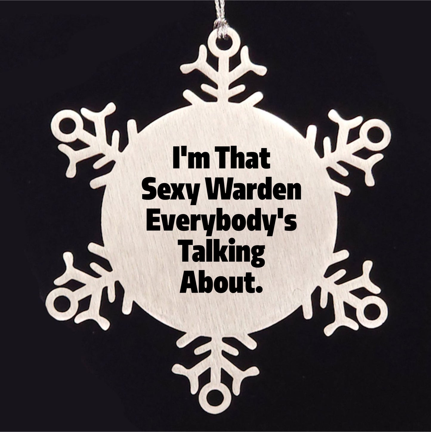 Warden's Sexy Snowflake Ornament, Funny Christmas Unique Gifts from Friends, Perfect for Warden Lovers, I'm That Sexy Warden Everybody's Talking About.