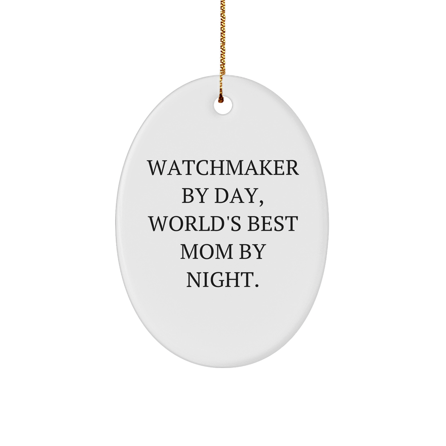 Watchmaker Gifts from Mom - Funny Oval Ornament for Watchmaker By Day, World's Best Mom By Night. - Unique Christmas Unique Gifts