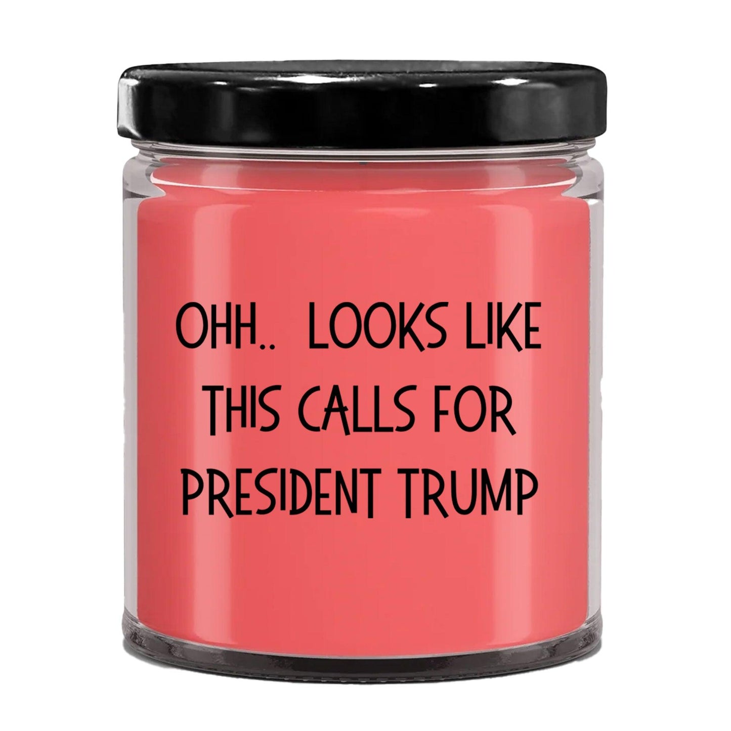 Political Satire - OHH.. Looks Like This Calls For President Trump Scented Soy Candle - Mallard Moon Gift Shop