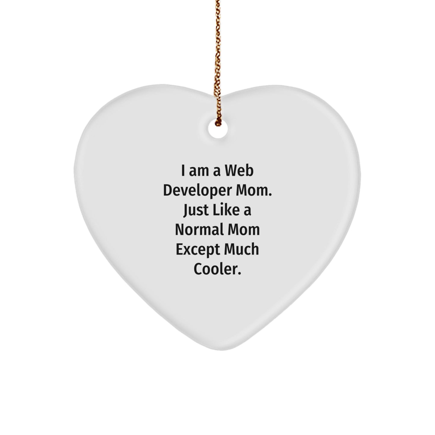 Web Developer Mom's Gift - Heart Ornament for Christmas - I Am A Web Developer Mom. Just Like A Normal Mom Except Much Cooler. - Gifts from Mom to Web Developer - Image 1