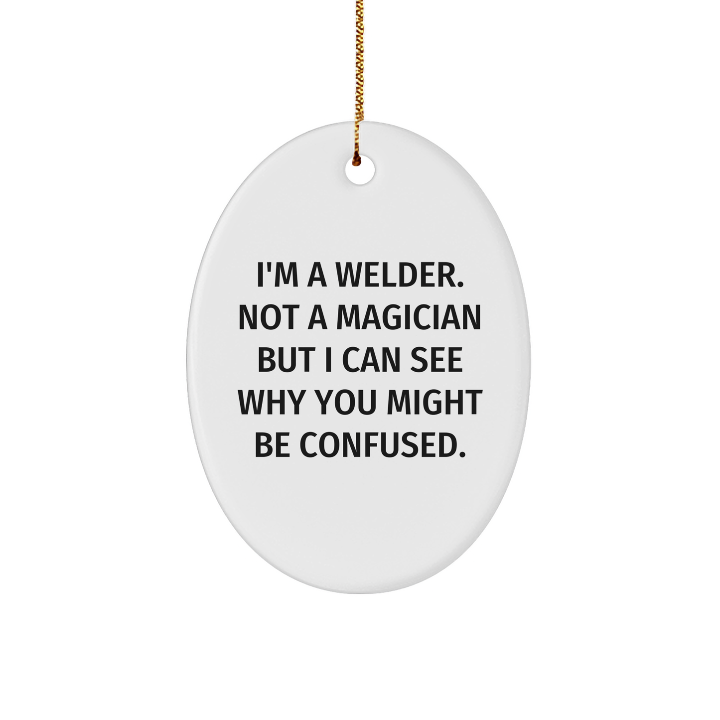 Welder Gifts from Friends - I'm A Welder, Not A Magician! Oval Ornament for Christmas
