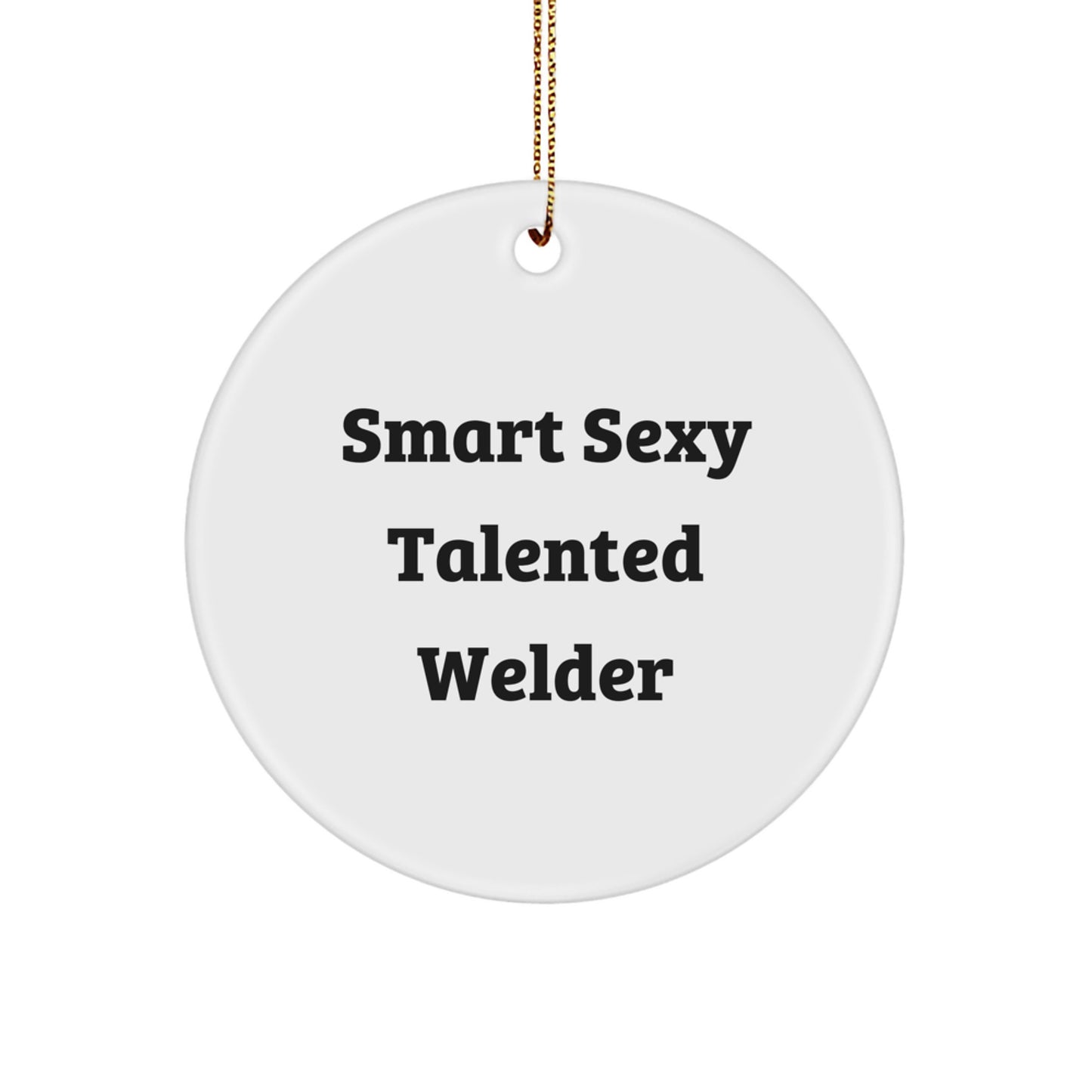 Welder Gifts from Friends and Family - Smart Sexy Talented Welder Christmas Circle Ornament, Funny Quote, White, 2.75" Tall, 0.5 oz, MDF, Sublimation, Gift for Men