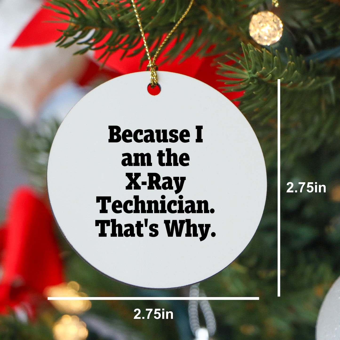 X-Ray Technician Gifts from Friends - 'Because I Am The X-ray Technician. That's Why.' Funny Circle Ornament for Christmas