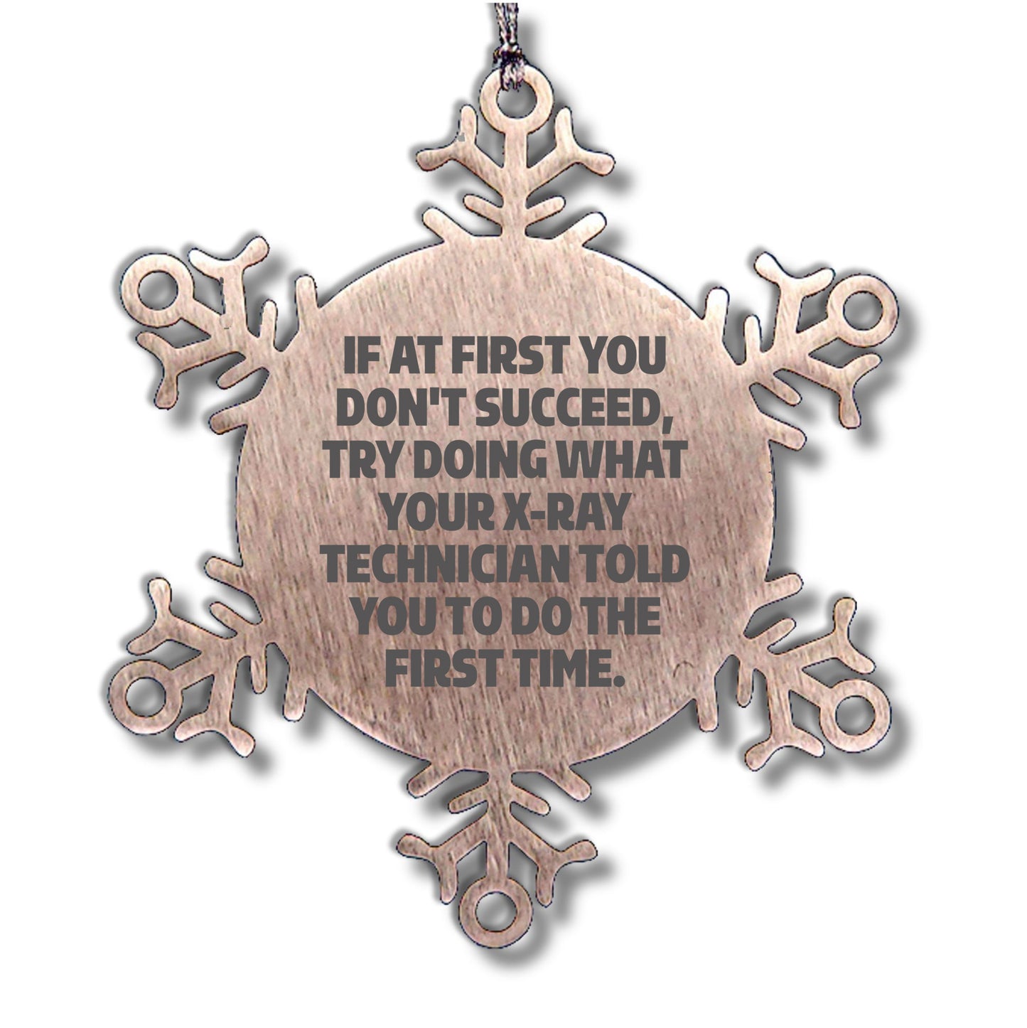 X-Ray Technician Gifts from Friends: 'If At First You Don't Succeed, Try Doing What Your X-ray Technician Told You To Do The First Time.' Snowflake Ornament for Christmas