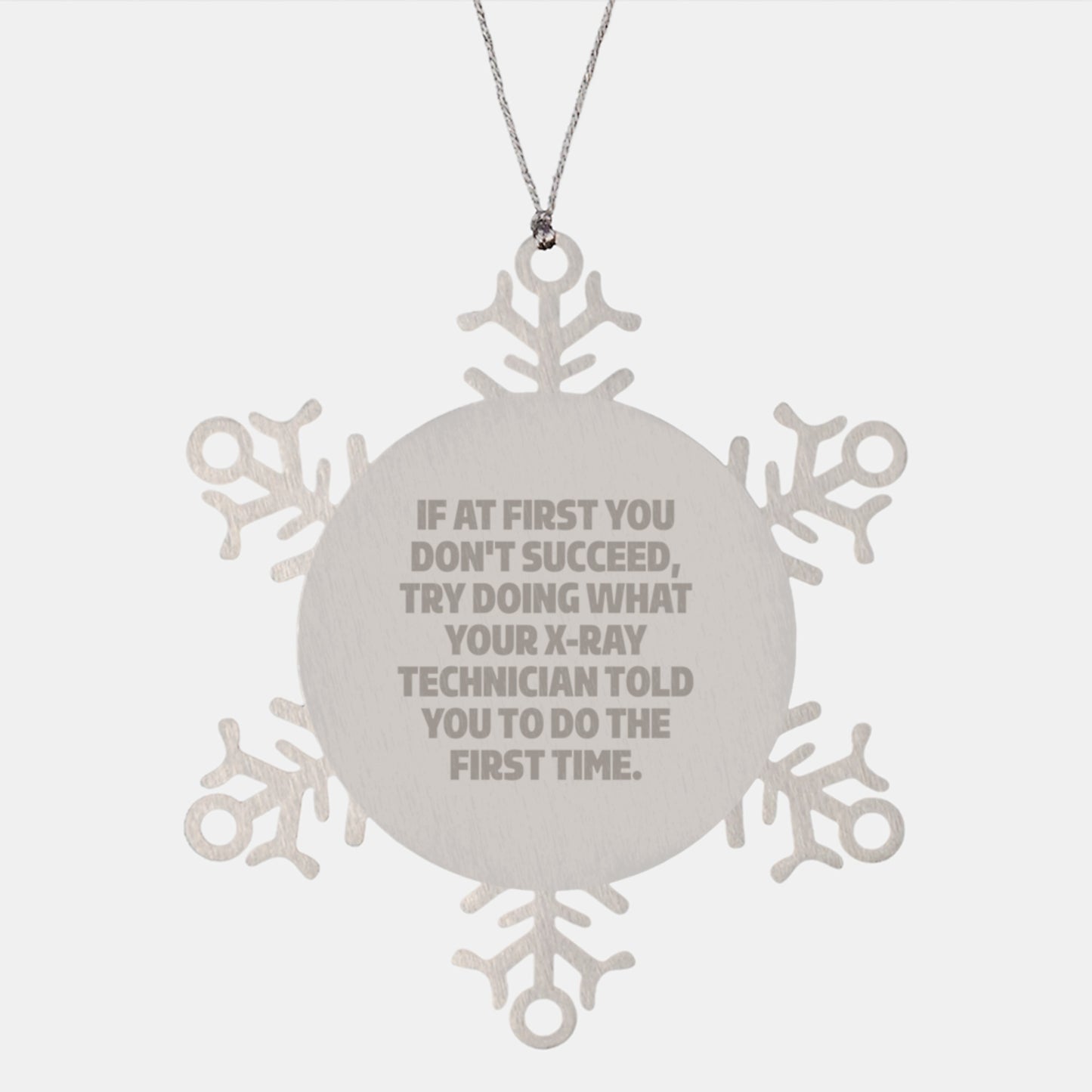 X-Ray Technician Gifts from Friends: 'If At First You Don't Succeed, Try Doing What Your X-ray Technician Told You To Do The First Time.' Snowflake Ornament for Christmas