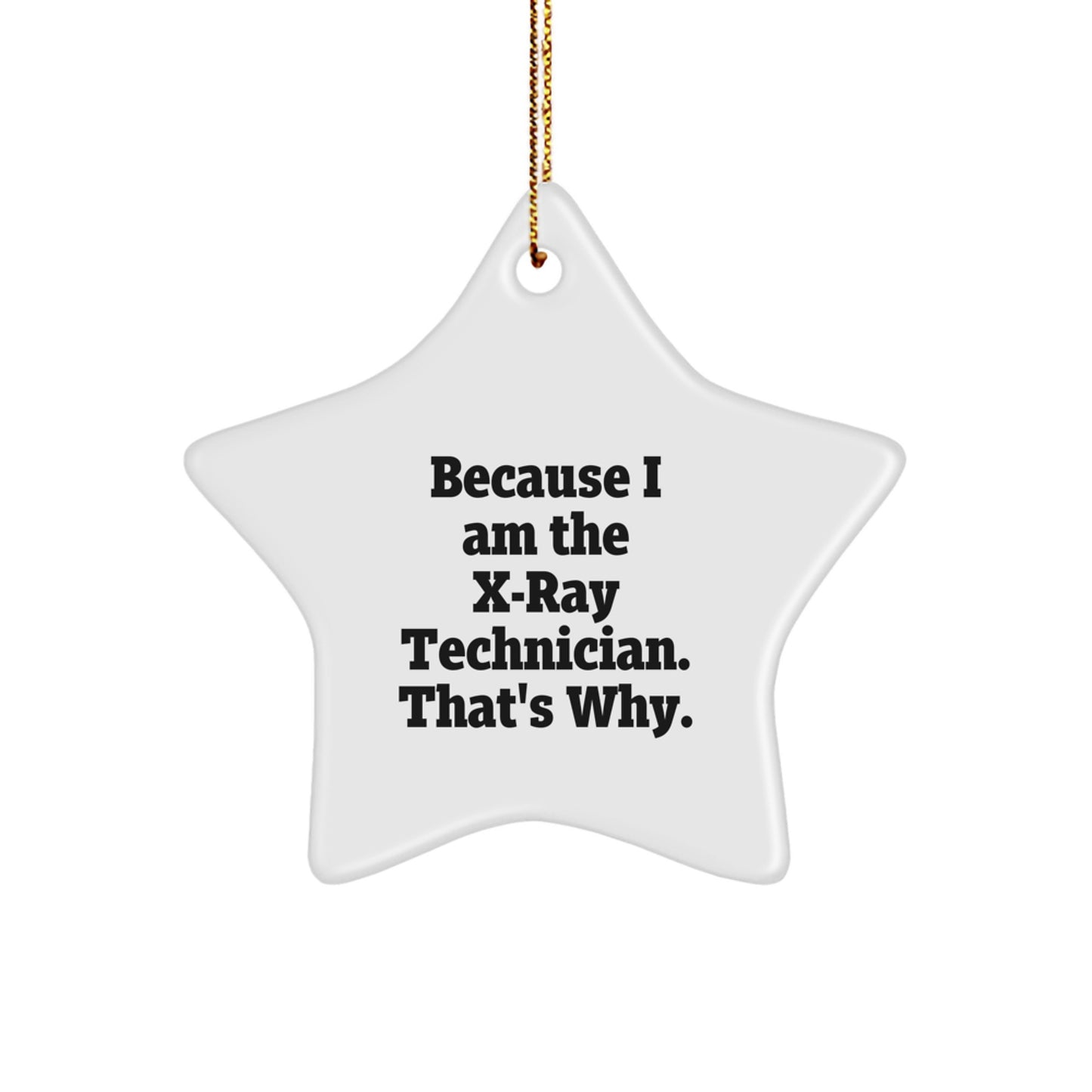 X-Ray Technician Gifts from Loved Ones, Star Ornament Because I Am The X-ray Technician. That's Why., Christmas Unique Gifts for X-Ray Technician