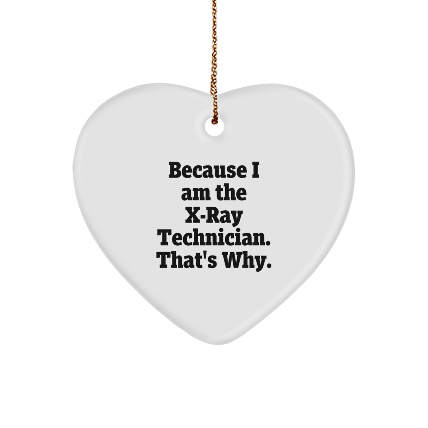 X-Ray Technician Gifts from Men, Unique Heart Ornament for Christmas, Because I Am The X-ray Technician. That's Why., Funny Quote