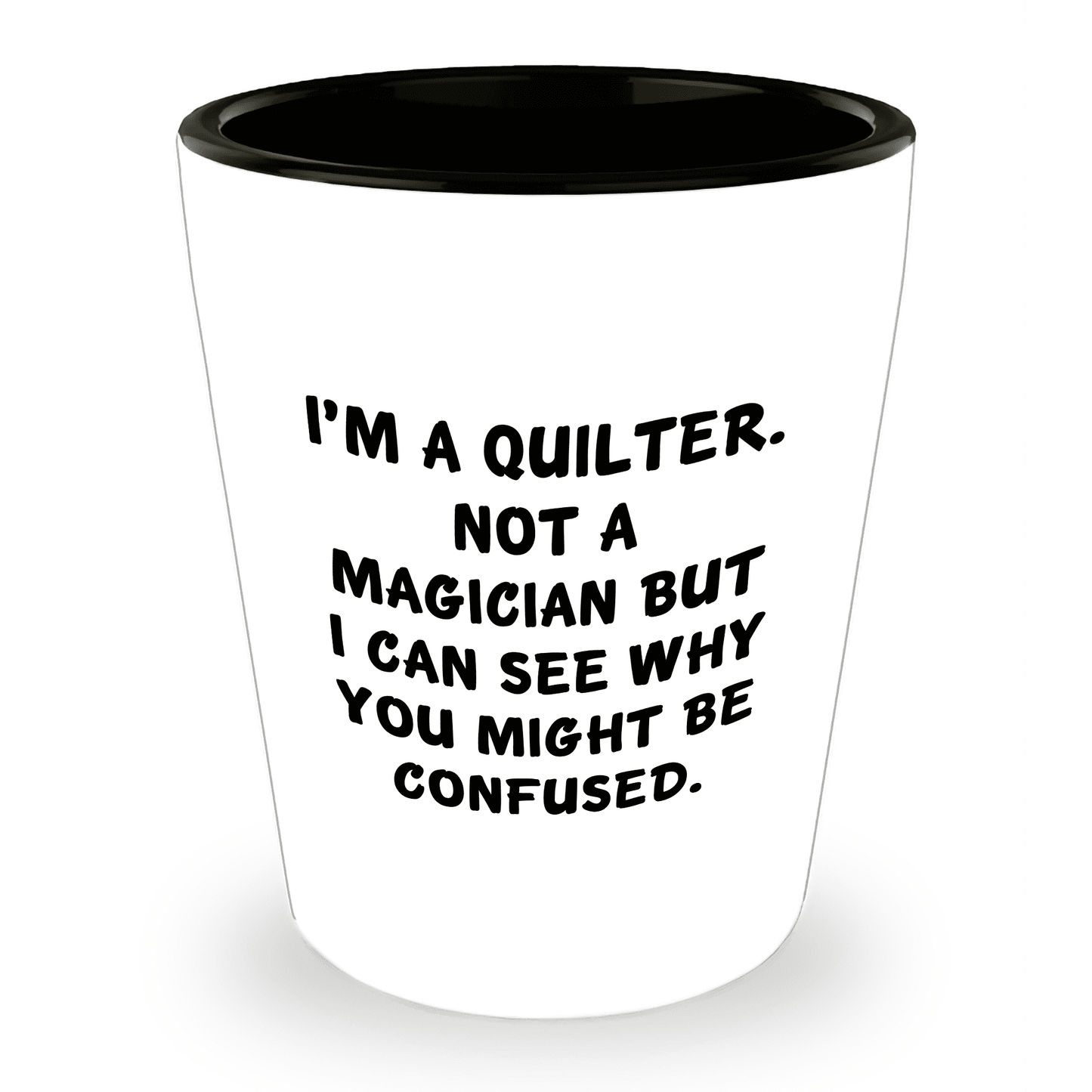 Quilter Gift – “I'm a Quilter, Not a Magician, But I Can See Why You Might Be Confused” Funny Shot Glass, 1.5oz Ceramic, White Color, - Mallard Moon Gift Shop