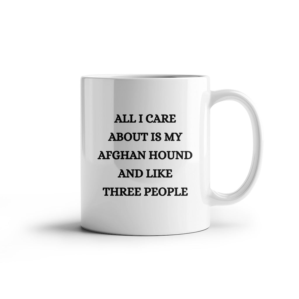 All I Care About Is My Afghan Hound and Like Three People White Coffee Mug, Christmas, Birthday Unique Dog Lover Gifts - Mallard Moon Gift Shop