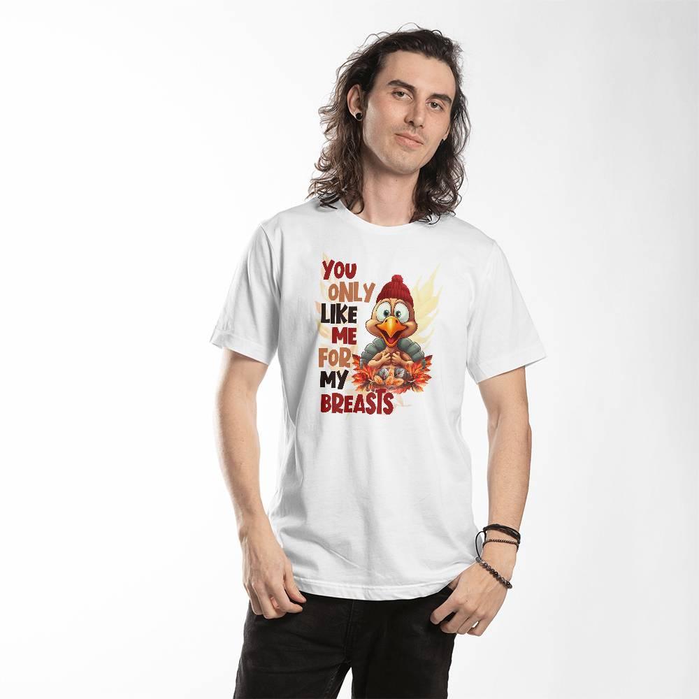 Funny Thanksgiving Turkey Shirt - You Only Like Me for My Breasts - Mallard Moon Gift Shop
