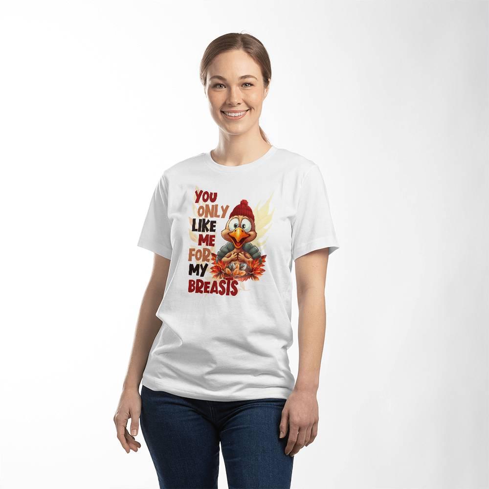 Funny Thanksgiving Turkey Shirt - You Only Like Me for My Breasts - Mallard Moon Gift Shop