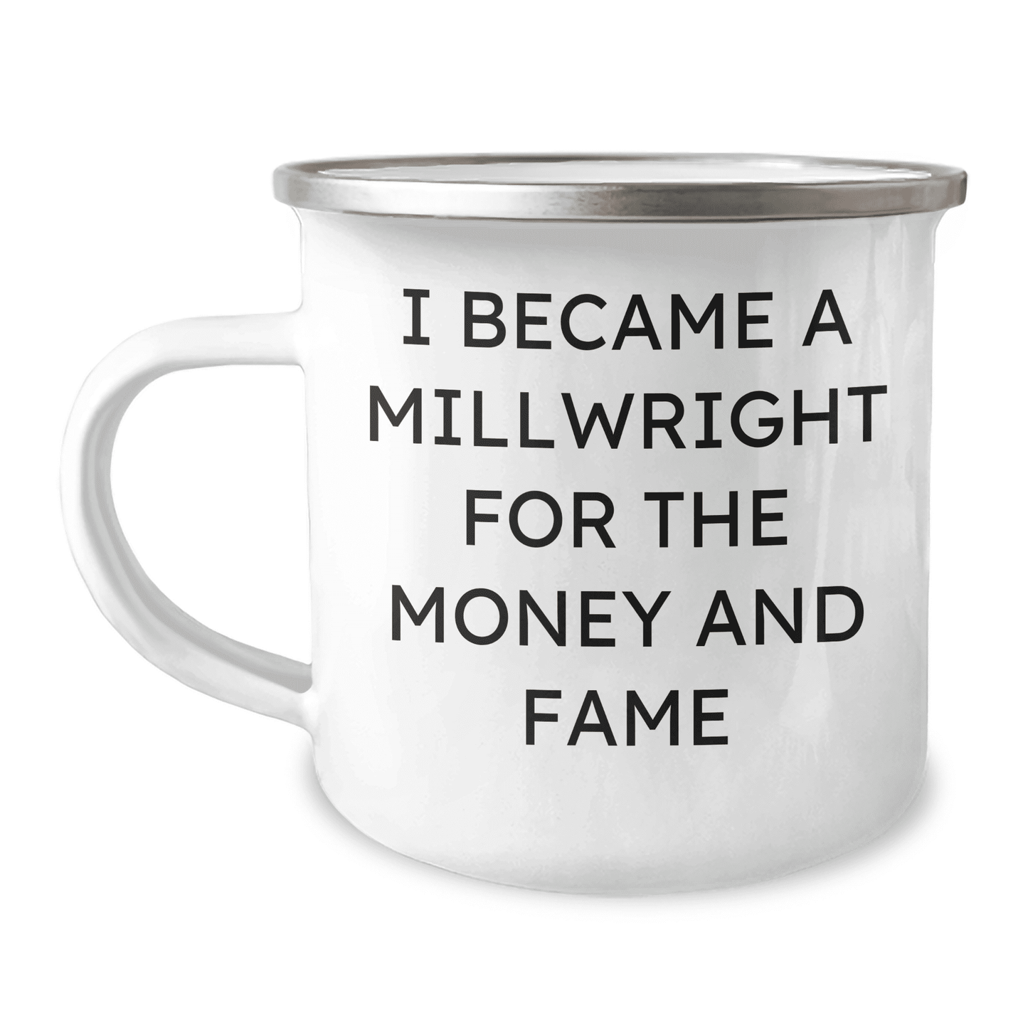 Funny Millwright Gifts from Men to Millwright Friends on Mother's Day - 'I Became A Millwright For The Money And Fame' Quote Camping Mug, 12 oz Stainless Steel with Enamel Finish - Mallard Moon Gift Shop