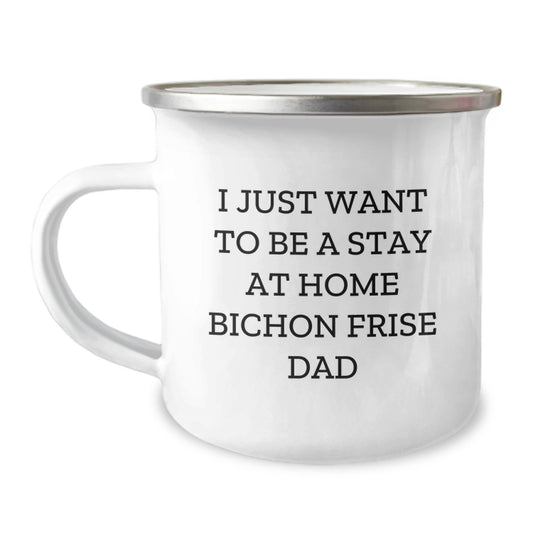 Funny Bichon Frise Dad Gifts - I Just Want To Be Stay At Home Dad Mug for Bichon Frise Dog Lovers, Unique Graduation Gifts from Men, Gifts for Bichon Frise Dog Owners, Camping Mug with Enamel Finish - Image 1