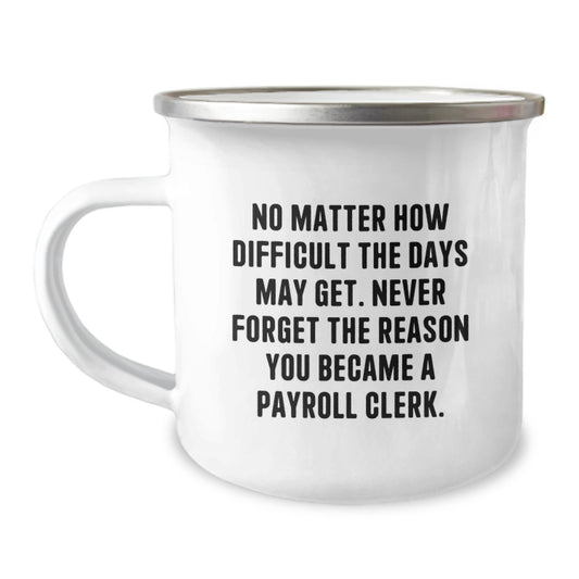 Gifts from Coworkers to Payroll Clerk - Funny Christmas Camping Mug with No Matter How Difficult The Days May Get. Never Forget The Reason You Became A Payroll Clerk. - Image 1