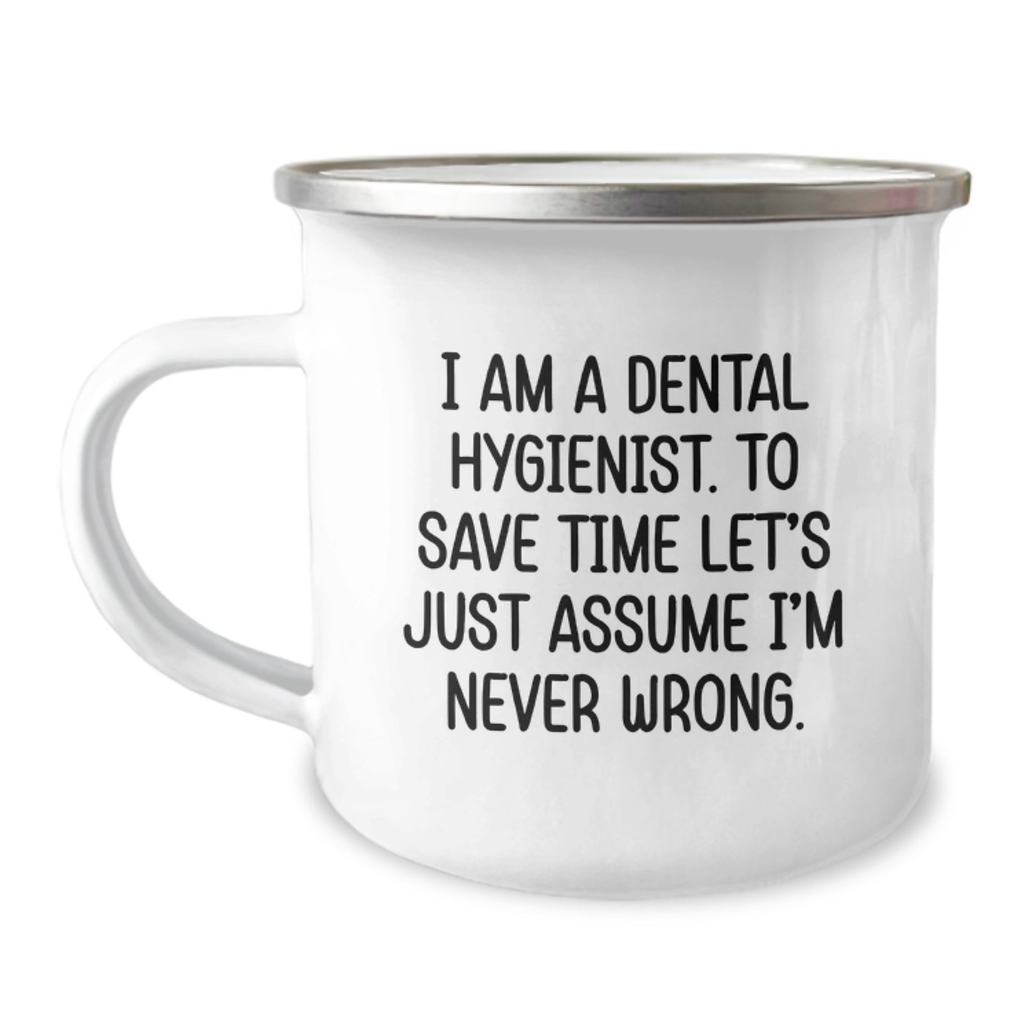 Dental Hygienist Funny Gifts from Family for Dental Hygienist Graduation, I Am A Dental Hygienist. To Save Time Let's Just Assume I'm Never Wrong. Stainless Steel Camping Mug with Enamel Finish - Image 1