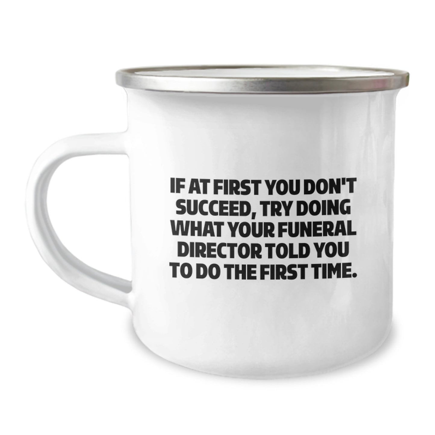 Funny Funeral Director Christmas Unique Gifts from Friends - Unique Camping Mug, If At First You Don't Succeed, Try Doing What Your Funeral Director Told You To Do The First Time. - Image 1