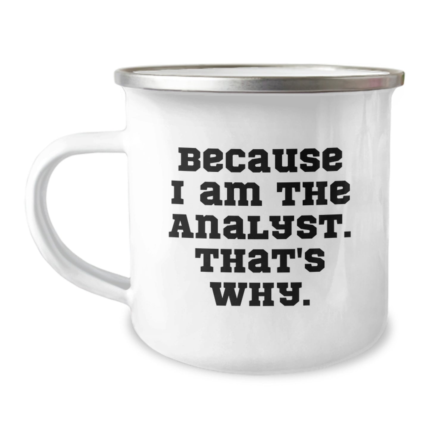 Funny Analyst Gifts for Christmas - Because I Am The Analyst. That's Why. Camping Mug - Image 1