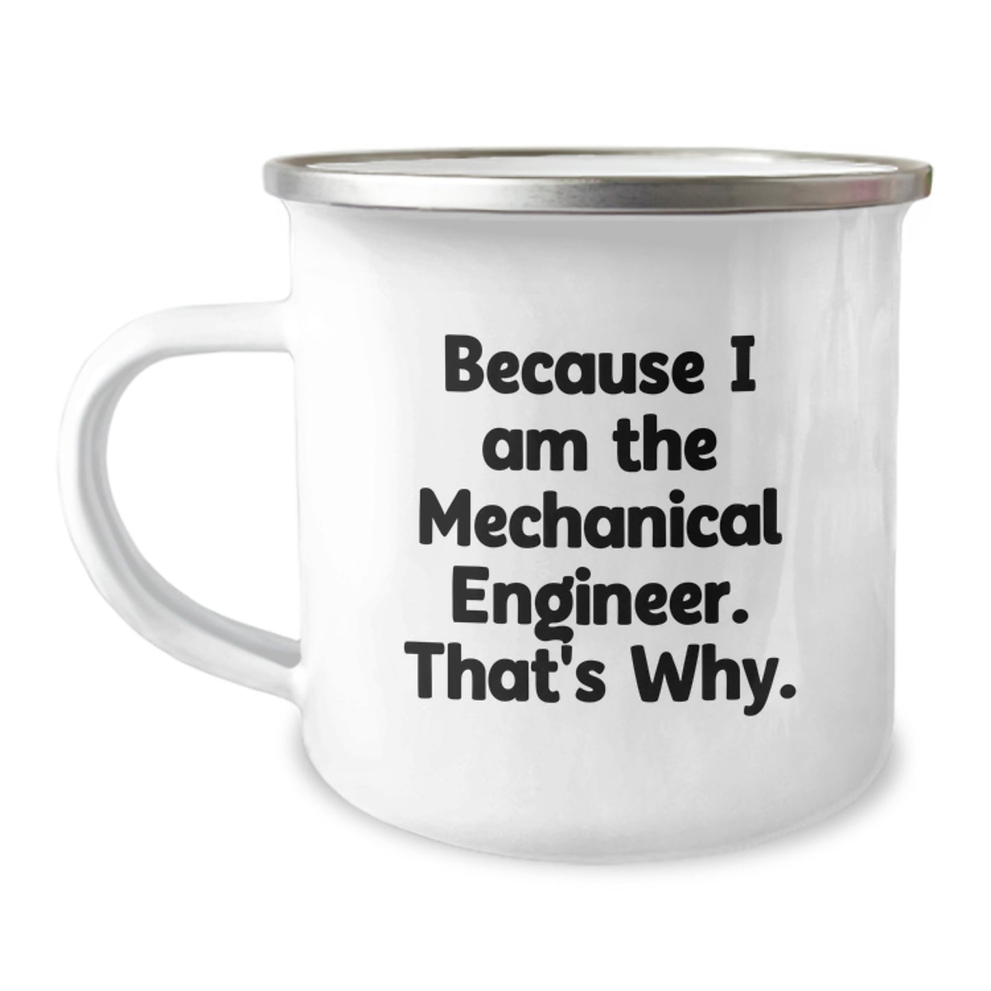 Mechanical Engineer Gifts from Friends and Family, Funny Quote Camping Mug for Graduation, Because I Am The Mechanical Engineer. That's Why. - 12 oz Stainless Steel with Enamel Finish - Image 1