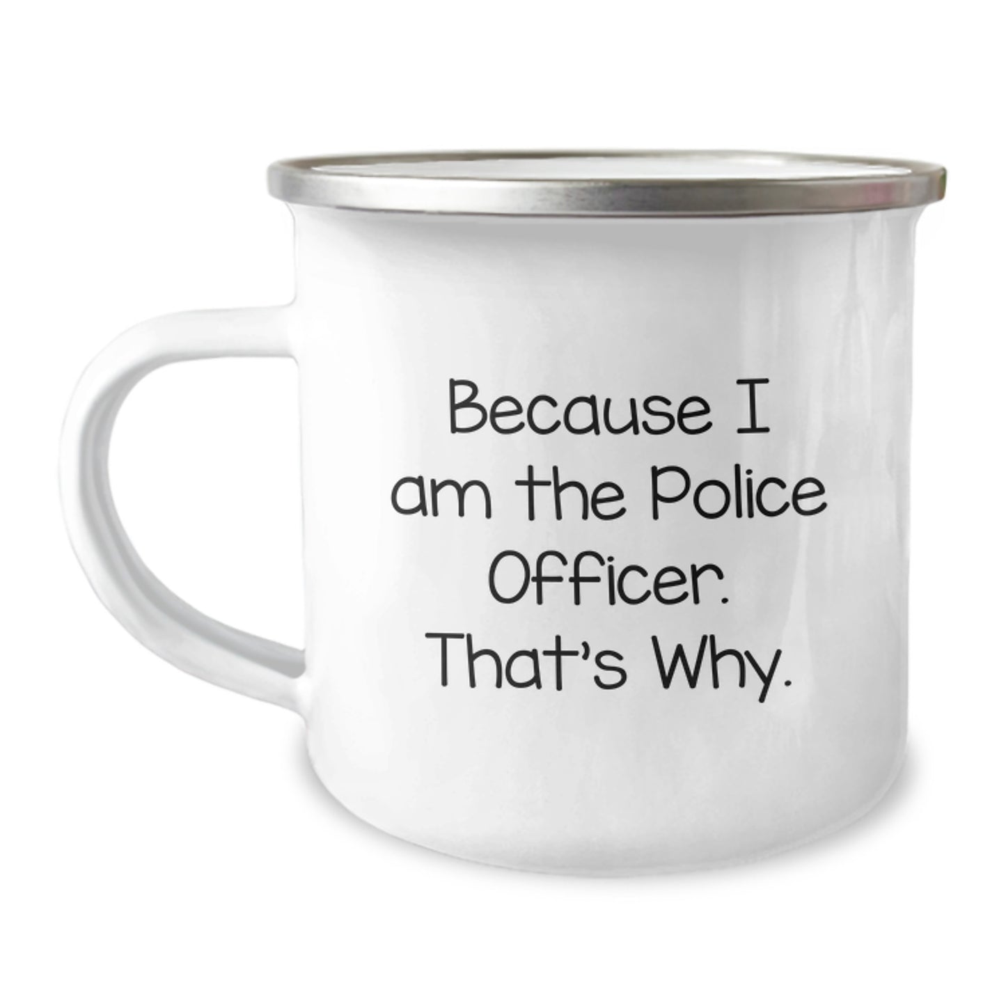 Police Officer Gifts, Funny Quote Camping Mug, Graduation Unique Gifts from Family to Men, 'Because I Am The Police Officer. That's Why.' - Image 1