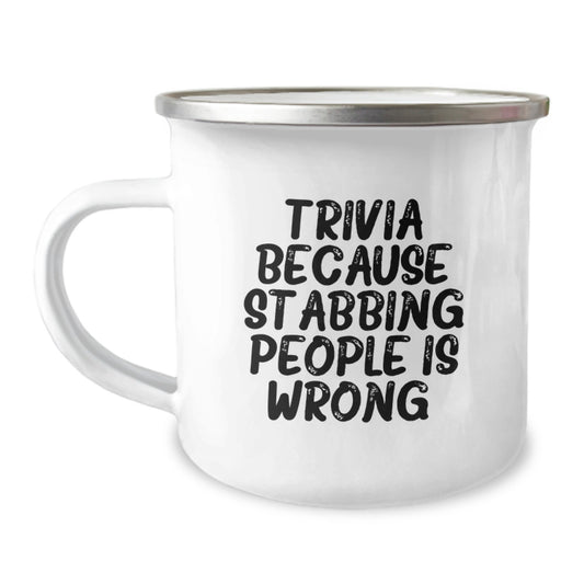 Trivia Enthusiasts' Funny Birthday Unique Gifts from Friends for Camping Mug Lovers, Trivia Because Stabbing People Is Wrong., 12 oz Stainless Steel Enamel Camping Mug - Image 1