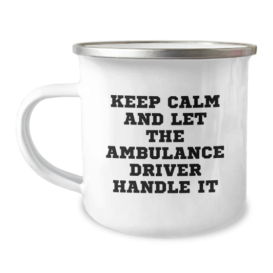 Funny Ambulance Driver Camping Mug Gifts from Friends for Birthday, Keep Calm and Let the Ambulance Driver Handle It, 12 oz Stainless Steel Enamel Finish - Image 1