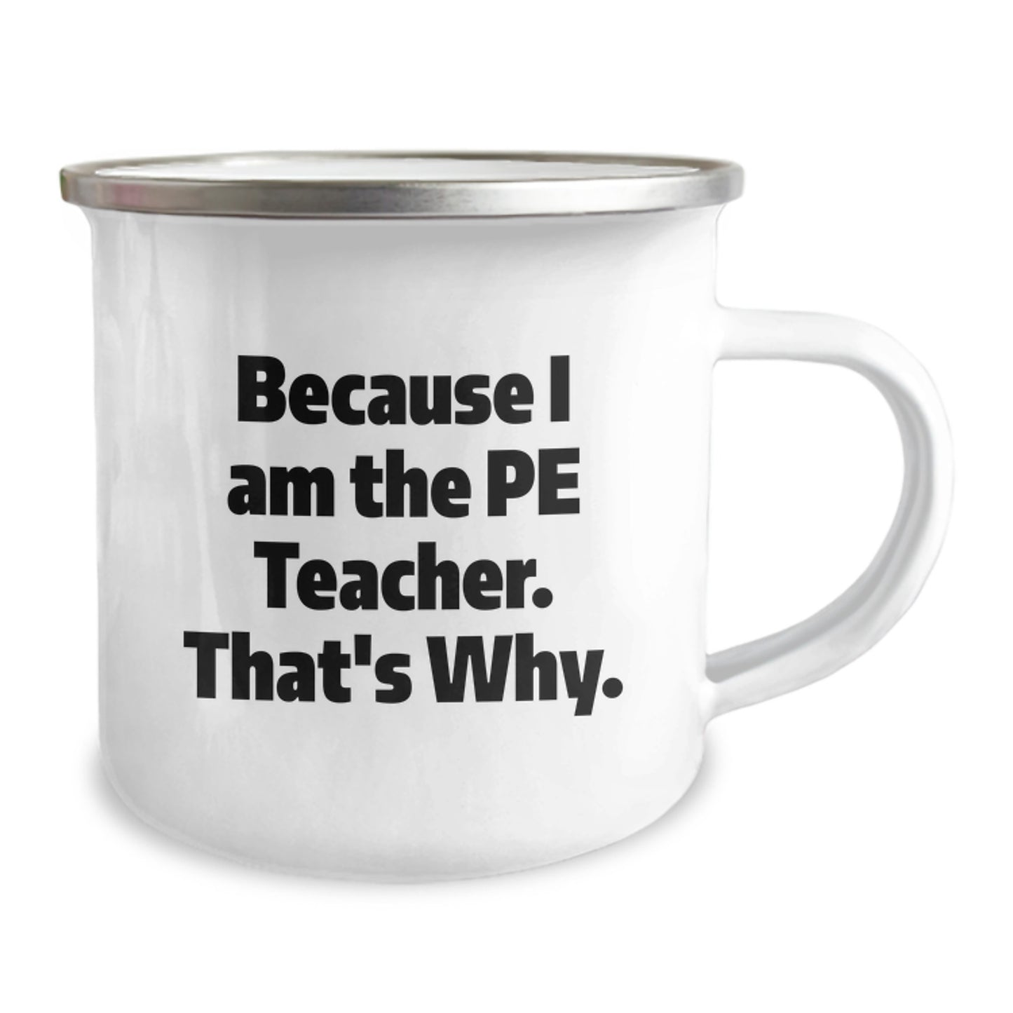 PE Teacher Humor Gifts from Friends, Unique Graduation Mugs for Men, Funny Because I Am The PE Teacher. That's Why., 12 oz Camping Mug - Image 2
